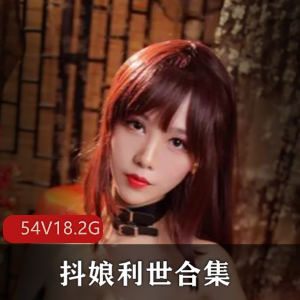 微博超诱惑模特抖娘利世精品作合集50部30G，身材颜值俱佳