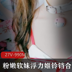 斗鱼铃铛绝版视频合集27部990MB粉嫩精华